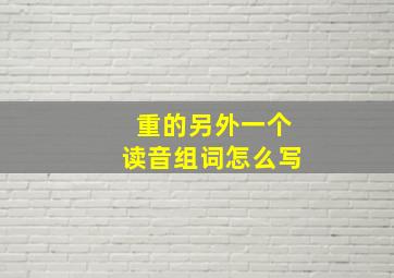 重的另外一个读音组词怎么写