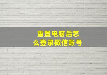 重置电脑后怎么登录微信账号