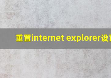 重置internet explorer设置