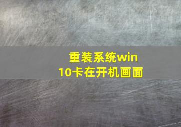 重装系统win10卡在开机画面