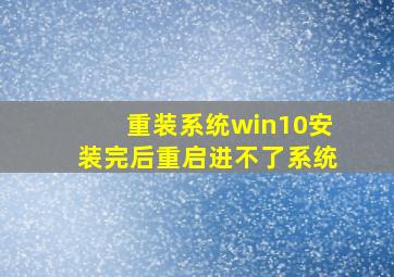 重装系统win10安装完后重启进不了系统