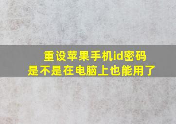 重设苹果手机id密码是不是在电脑上也能用了