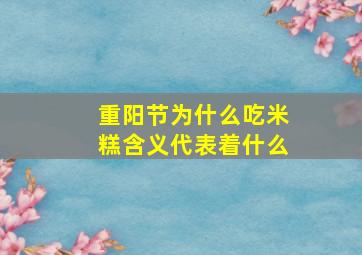 重阳节为什么吃米糕含义代表着什么