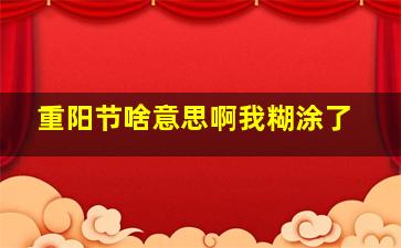 重阳节啥意思啊我糊涂了