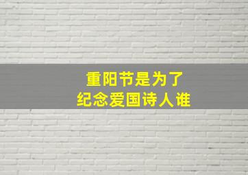 重阳节是为了纪念爱国诗人谁