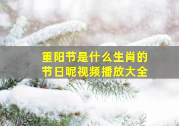 重阳节是什么生肖的节日呢视频播放大全