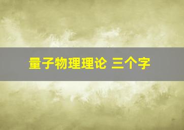 量子物理理论 三个字