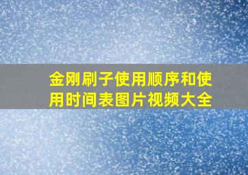 金刚刷子使用顺序和使用时间表图片视频大全