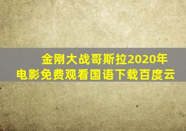 金刚大战哥斯拉2020年电影免费观看国语下载百度云