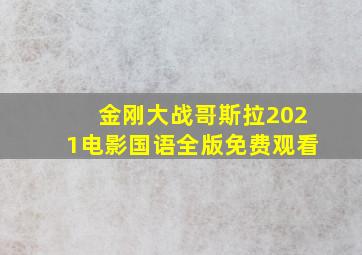 金刚大战哥斯拉2021电影国语全版免费观看