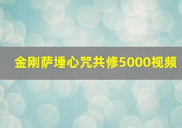 金刚萨埵心咒共修5000视频