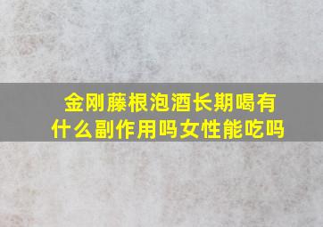 金刚藤根泡酒长期喝有什么副作用吗女性能吃吗