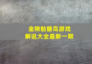 金刚骷髅岛游戏解说大全最新一期