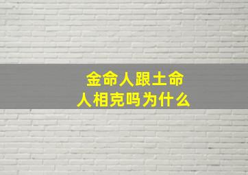 金命人跟土命人相克吗为什么