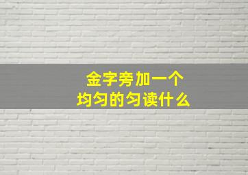 金字旁加一个均匀的匀读什么