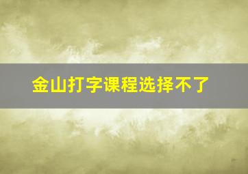 金山打字课程选择不了