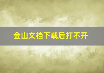 金山文档下载后打不开