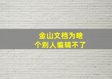 金山文档为啥个别人编辑不了