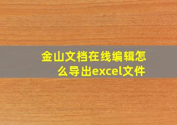 金山文档在线编辑怎么导出excel文件