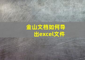 金山文档如何导出excel文件