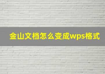 金山文档怎么变成wps格式