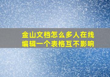 金山文档怎么多人在线编辑一个表格互不影响