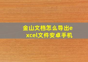 金山文档怎么导出excel文件安卓手机