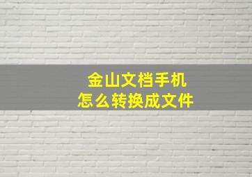 金山文档手机怎么转换成文件