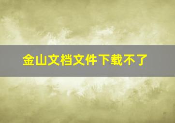 金山文档文件下载不了