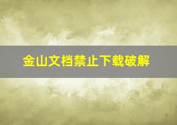 金山文档禁止下载破解