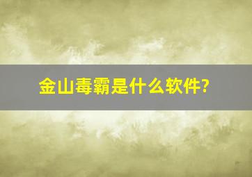 金山毒霸是什么软件?