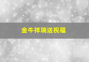 金牛祥瑞送祝福