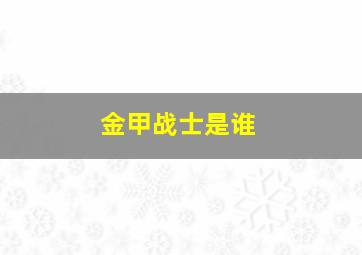 金甲战士是谁