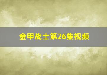 金甲战士第26集视频