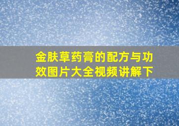 金肤草药膏的配方与功效图片大全视频讲解下