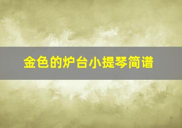 金色的炉台小提琴简谱