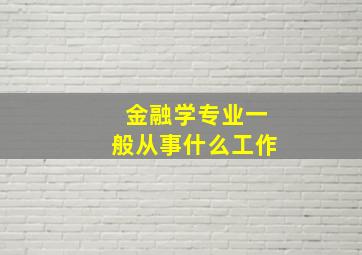 金融学专业一般从事什么工作