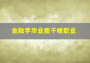 金融学毕业能干啥职业