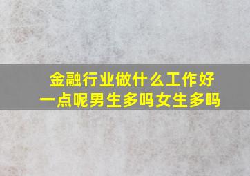 金融行业做什么工作好一点呢男生多吗女生多吗