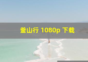 釜山行 1080p 下载