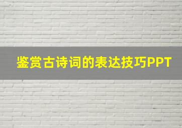 鉴赏古诗词的表达技巧PPT