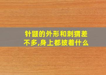 针鼹的外形和刺猬差不多,身上都披着什么