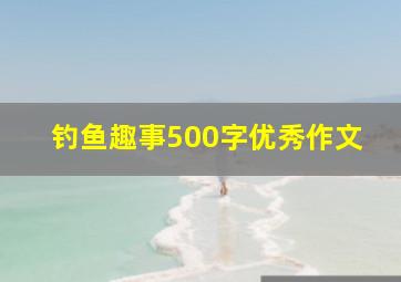 钓鱼趣事500字优秀作文