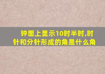 钟面上显示10时半时,时针和分针形成的角是什么角