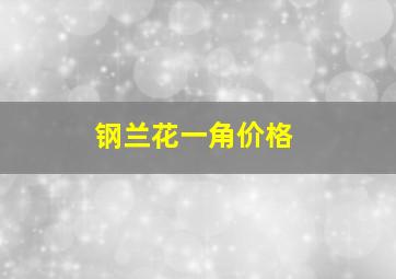 钢兰花一角价格