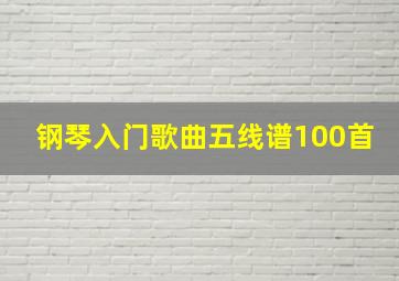 钢琴入门歌曲五线谱100首