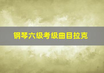 钢琴六级考级曲目拉克