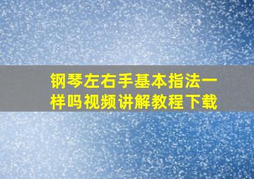 钢琴左右手基本指法一样吗视频讲解教程下载