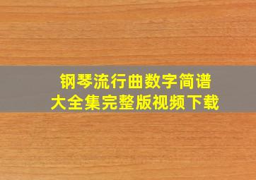 钢琴流行曲数字简谱大全集完整版视频下载