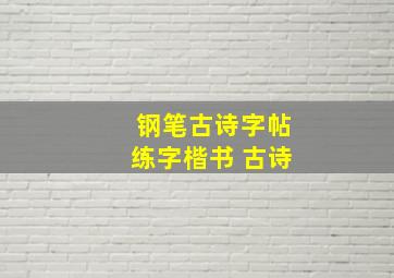 钢笔古诗字帖练字楷书 古诗